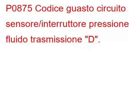 P0875 Codice guasto circuito sensore/interruttore pressione fluido trasmissione 