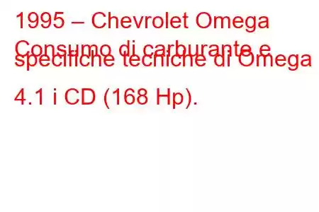 1995 – Chevrolet Omega
Consumo di carburante e specifiche tecniche di Omega 4.1 i CD (168 Hp).