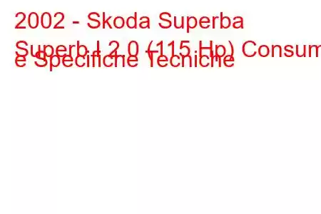 2002 - Skoda Superba
Superb I 2.0 (115 Hp) Consumi e Specifiche Tecniche