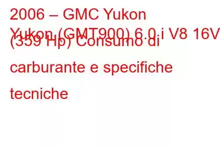 2006 – GMC Yukon
Yukon (GMT900) 6.0 i V8 16V (359 Hp) Consumo di carburante e specifiche tecniche