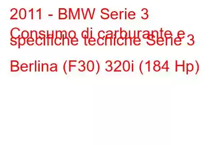 2011 - BMW Serie 3
Consumo di carburante e specifiche tecniche Serie 3 Berlina (F30) 320i (184 Hp)