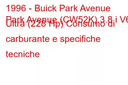 1996 - Buick Park Avenue
Park Avenue (CW52K) 3.8 i V6 Ultra (228 Hp) Consumo di carburante e specifiche tecniche