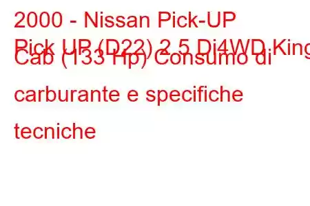 2000 - Nissan Pick-UP
Pick UP (D22) 2.5 Di4WD King Cab (133 Hp) Consumo di carburante e specifiche tecniche