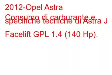 2012-Opel Astra
Consumo di carburante e specifiche tecniche di Astra J Facelift GPL 1.4 (140 Hp).