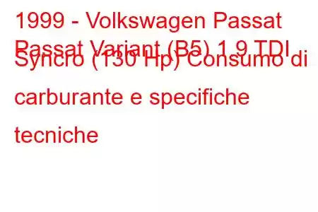 1999 - Volkswagen Passat
Passat Variant (B5) 1.9 TDI Syncro (130 Hp) Consumo di carburante e specifiche tecniche