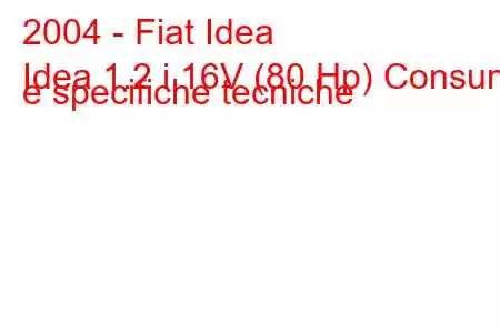 2004 - Fiat Idea
Idea 1.2 i 16V (80 Hp) Consumi e specifiche tecniche