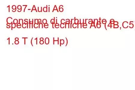 1997-Audi A6
Consumo di carburante e specifiche tecniche A6 (4B,C5) 1.8 T (180 Hp)