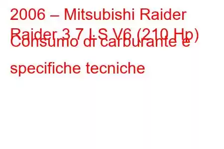 2006 – Mitsubishi Raider
Raider 3.7 LS V6 (210 Hp) Consumo di carburante e specifiche tecniche