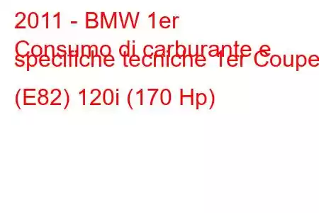 2011 - BMW 1er
Consumo di carburante e specifiche tecniche 1er Coupe (E82) 120i (170 Hp)