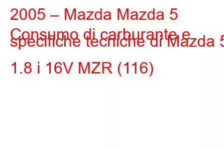 2005 – Mazda Mazda 5
Consumo di carburante e specifiche tecniche di Mazda 5 1.8 i 16V MZR (116)