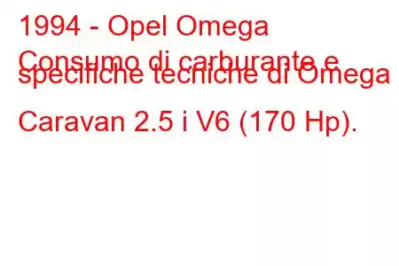 1994 - Opel Omega
Consumo di carburante e specifiche tecniche di Omega B Caravan 2.5 i V6 (170 Hp).