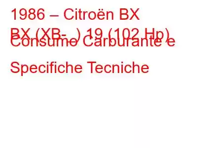 1986 – Citroën BX
BX (XB-_) 19 (102 Hp) Consumo Carburante e Specifiche Tecniche