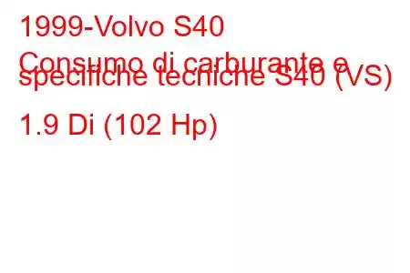 1999-Volvo S40
Consumo di carburante e specifiche tecniche S40 (VS) 1.9 Di (102 Hp)