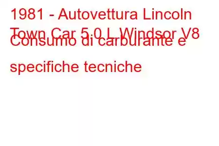 1981 - Autovettura Lincoln
Town Car 5.0 L Windsor V8 Consumo di carburante e specifiche tecniche