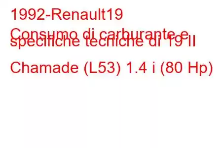 1992-Renault19
Consumo di carburante e specifiche tecniche di 19 II Chamade (L53) 1.4 i (80 Hp)