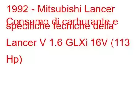 1992 - Mitsubishi Lancer
Consumo di carburante e specifiche tecniche della Lancer V 1.6 GLXi 16V (113 Hp)