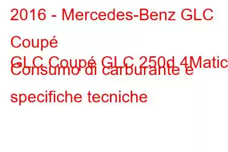 2016 - Mercedes-Benz GLC Coupé
GLC Coupé GLC 250d 4Matic Consumo di carburante e specifiche tecniche