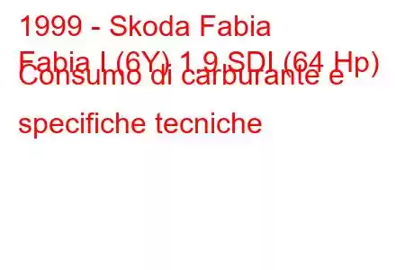 1999 - Skoda Fabia
Fabia I (6Y) 1.9 SDI (64 Hp) Consumo di carburante e specifiche tecniche