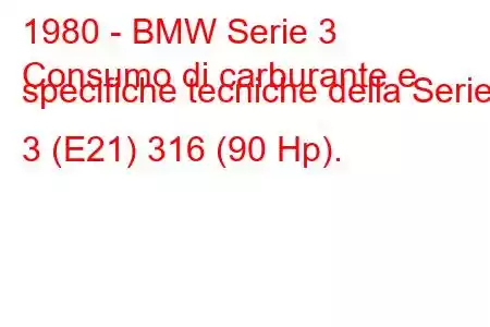 1980 - BMW Serie 3
Consumo di carburante e specifiche tecniche della Serie 3 (E21) 316 (90 Hp).