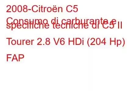 2008-Citroën C5
Consumo di carburante e specifiche tecniche di C5 II Tourer 2.8 V6 HDi (204 Hp) FAP