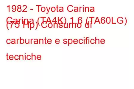 1982 - Toyota Carina
Carina (TA4K) 1.6 (TA60LG) (75 Hp) Consumo di carburante e specifiche tecniche