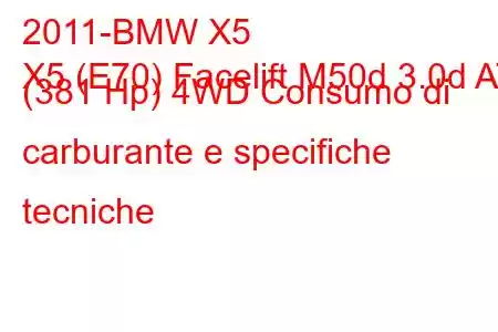 2011-BMW X5
X5 (E70) Facelift M50d 3.0d AT (381 Hp) 4WD Consumo di carburante e specifiche tecniche