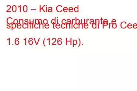 2010 – Kia Ceed
Consumo di carburante e specifiche tecniche di Pro Ceed 1.6 16V (126 Hp).