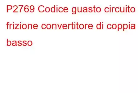 P2769 Codice guasto circuito frizione convertitore di coppia basso