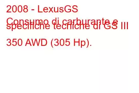 2008 - LexusGS
Consumo di carburante e specifiche tecniche di GS III 350 AWD (305 Hp).