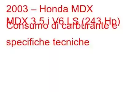 2003 – Honda MDX
MDX 3.5 i V6 LS (243 Hp) Consumo di carburante e specifiche tecniche