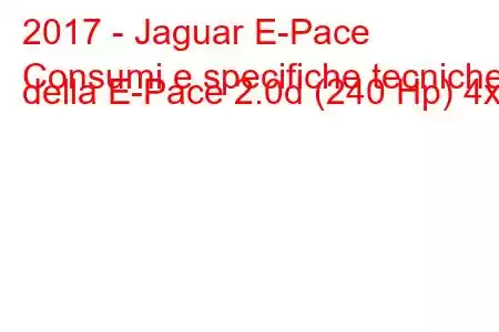 2017 - Jaguar E-Pace
Consumi e specifiche tecniche della E-Pace 2.0d (240 Hp) 4x4