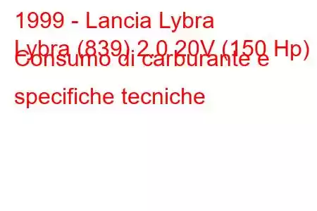 1999 - Lancia Lybra
Lybra (839) 2.0 20V (150 Hp) Consumo di carburante e specifiche tecniche