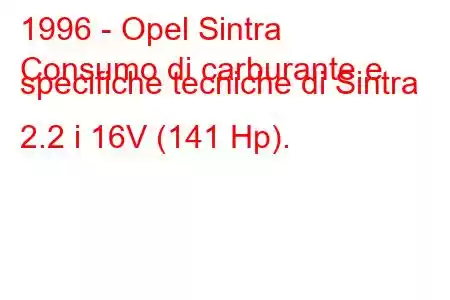 1996 - Opel Sintra
Consumo di carburante e specifiche tecniche di Sintra 2.2 i 16V (141 Hp).