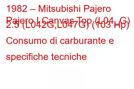 1982 – Mitsubishi Pajero
Pajero I Canvas Top (L04_G) 2.5 (L042G,L047G) (103 Hp) Consumo di carburante e specifiche tecniche