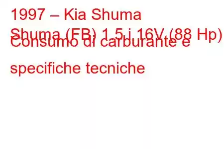 1997 – Kia Shuma
Shuma (FB) 1.5 i 16V (88 Hp) Consumo di carburante e specifiche tecniche