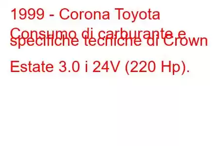 1999 - Corona Toyota
Consumo di carburante e specifiche tecniche di Crown Estate 3.0 i 24V (220 Hp).