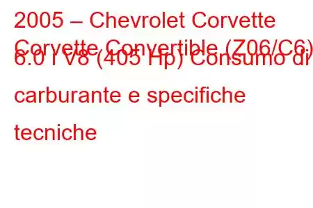 2005 – Chevrolet Corvette
Corvette Convertible (Z06/C6) 6.0 i V8 (405 Hp) Consumo di carburante e specifiche tecniche