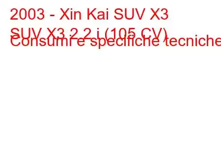 2003 - Xin Kai SUV X3
SUV X3 2.2 i (105 CV) Consumi e specifiche tecniche