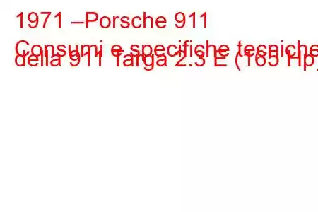 1971 –Porsche 911
Consumi e specifiche tecniche della 911 Targa 2.3 E (165 Hp).