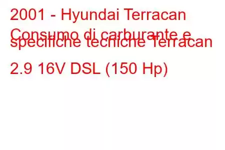 2001 - Hyundai Terracan
Consumo di carburante e specifiche tecniche Terracan 2.9 16V DSL (150 Hp)