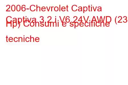 2006-Chevrolet Captiva
Captiva 3.2 i V6 24V AWD (230 Hp) Consumi e specifiche tecniche