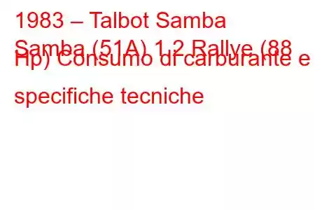 1983 – Talbot Samba
Samba (51A) 1.2 Rallye (88 Hp) Consumo di carburante e specifiche tecniche