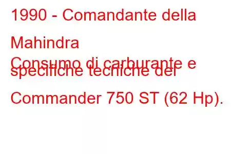 1990 - Comandante della Mahindra
Consumo di carburante e specifiche tecniche del Commander 750 ST (62 Hp).