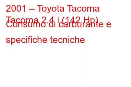 2001 – Toyota Tacoma
Tacoma 2.4 i (142 Hp) Consumo di carburante e specifiche tecniche