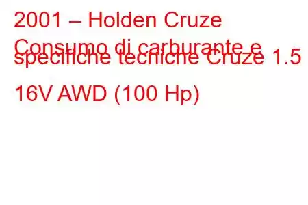 2001 – Holden Cruze
Consumo di carburante e specifiche tecniche Cruze 1.5 i 16V AWD (100 Hp)