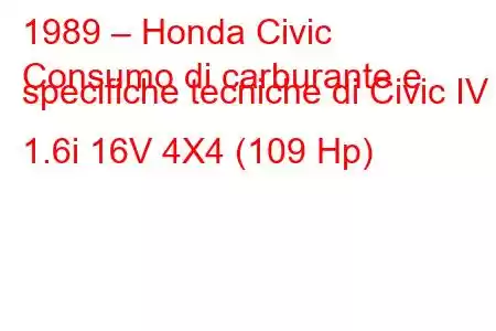 1989 – Honda Civic
Consumo di carburante e specifiche tecniche di Civic IV 1.6i 16V 4X4 (109 Hp)