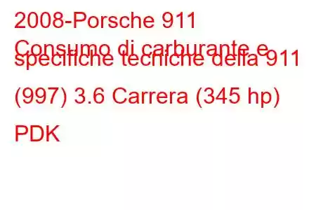 2008-Porsche 911
Consumo di carburante e specifiche tecniche della 911 (997) 3.6 Carrera (345 hp) PDK