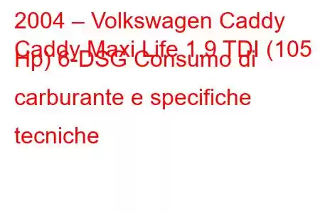 2004 – Volkswagen Caddy
Caddy Maxi Life 1.9 TDI (105 Hp) 6-DSG Consumo di carburante e specifiche tecniche