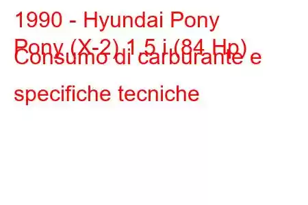 1990 - Hyundai Pony
Pony (X-2) 1.5 i (84 Hp) Consumo di carburante e specifiche tecniche