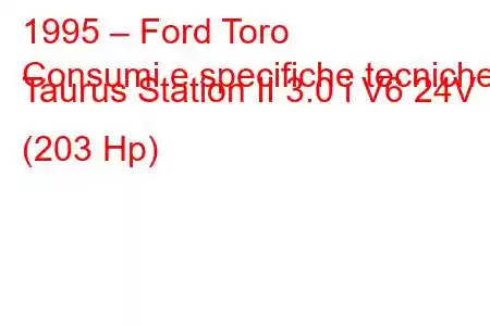 1995 – Ford Toro
Consumi e specifiche tecniche Taurus Station II 3.0 i V6 24V (203 Hp)